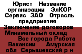 Юрист › Название организации ­ ЭлКОР Сервис, ЗАО › Отрасль предприятия ­ Заключение договоров › Минимальный оклад ­ 35 000 - Все города Работа » Вакансии   . Амурская обл.,Серышевский р-н